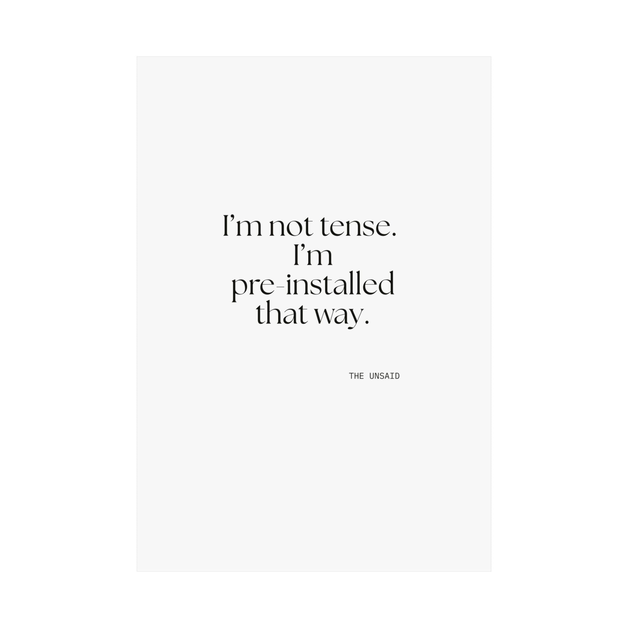 I’m not tense. I’m pre-installed that way - Poster - For Quiet Minds