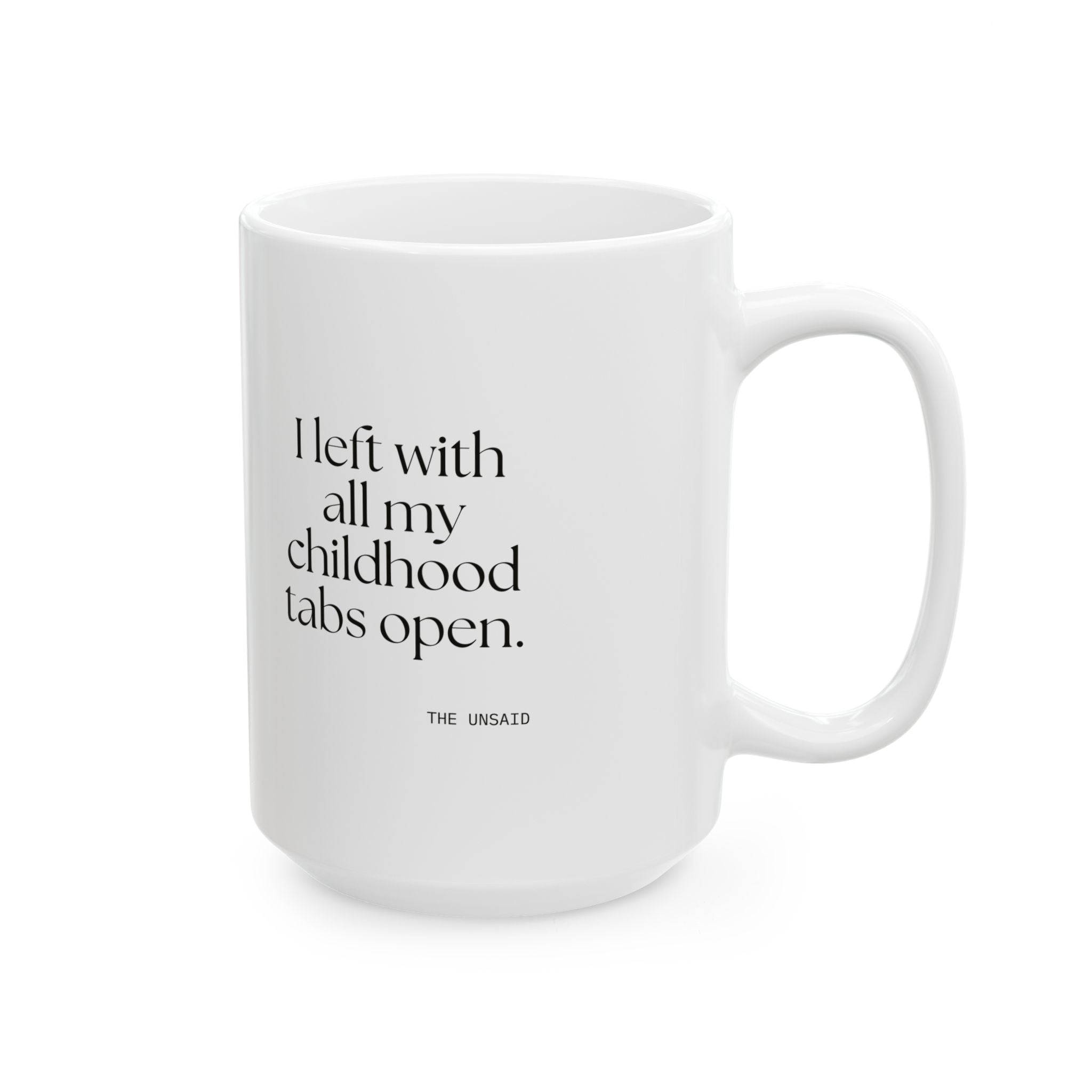 I left with all my childhood tabs open - Coffee Mug - For Someone Who Stays