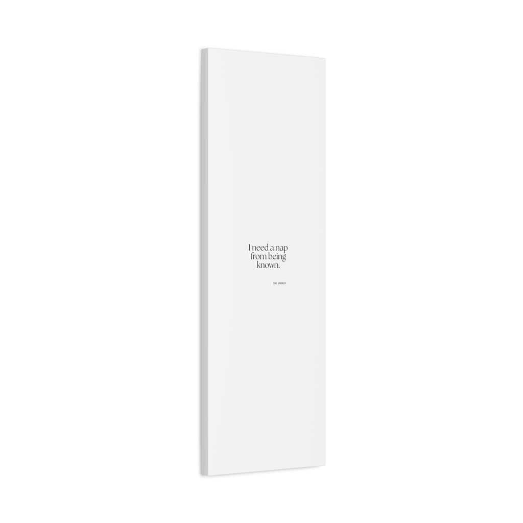 I need a nap from being known - Canvas Print - For Someone Who Stays