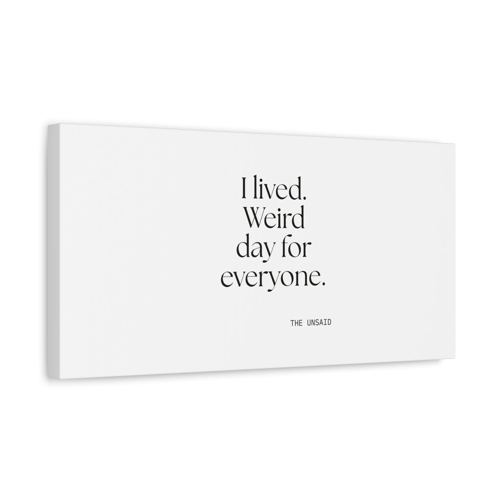 I lived. Weird day for everyone - Canvas Print - For Introverts