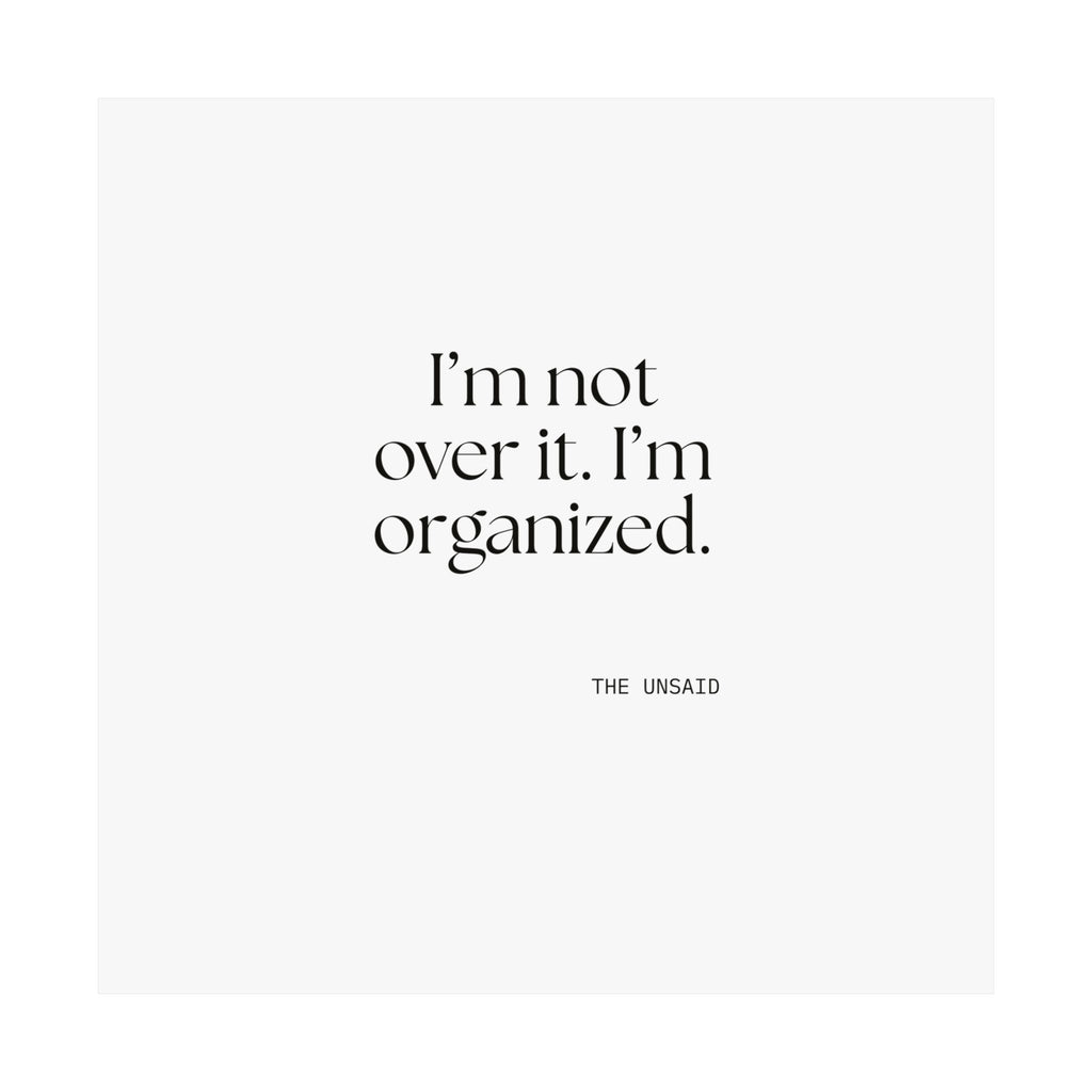 I’m not over it. I’m organized - Poster - Dry Humor