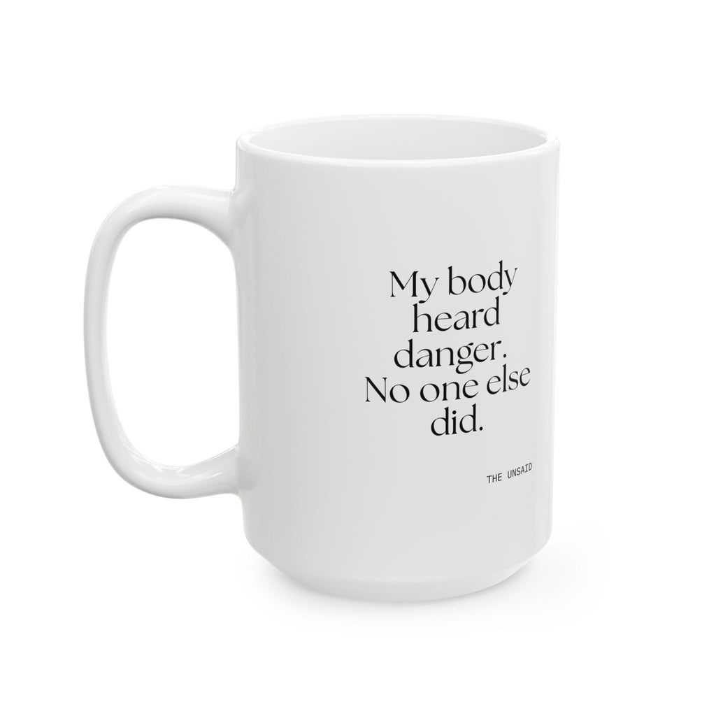 My body heard danger. No one else did - Coffee Mug - For Quiet Minds