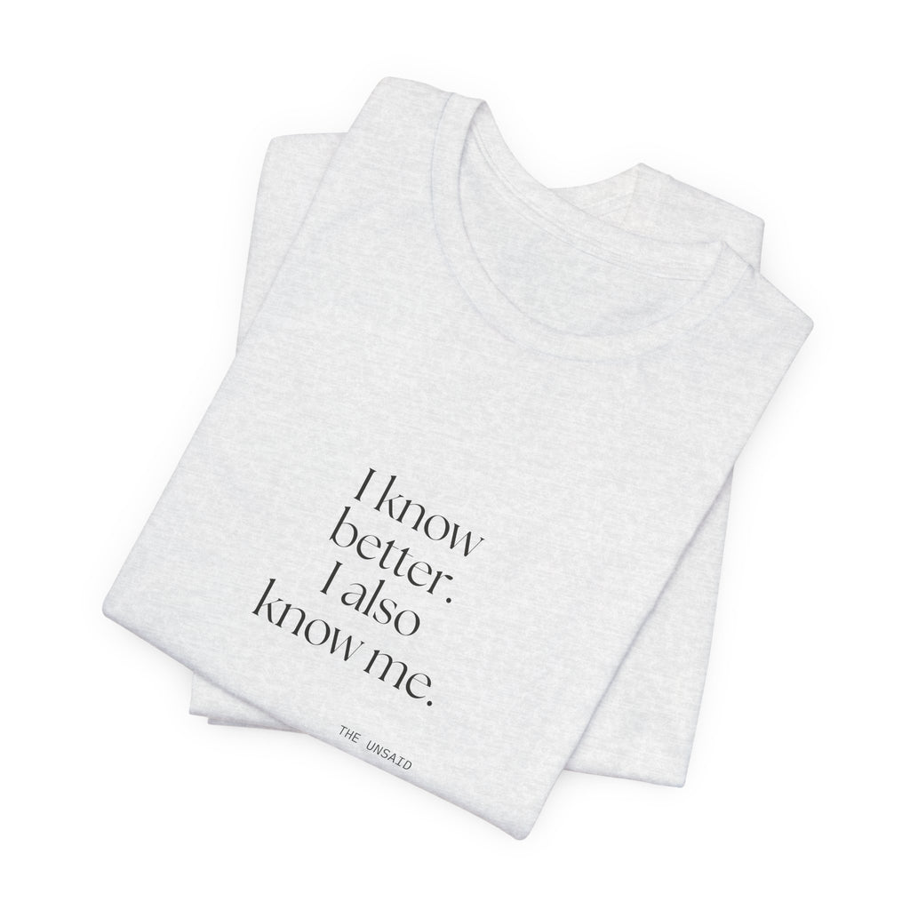 I know better. I also know me - Shirt - Dry Humor