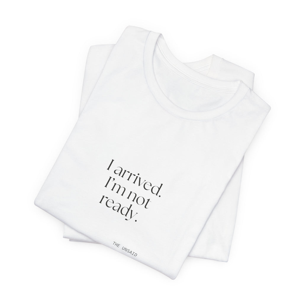 I arrived. I’m not ready - Shirt - For Quiet Minds