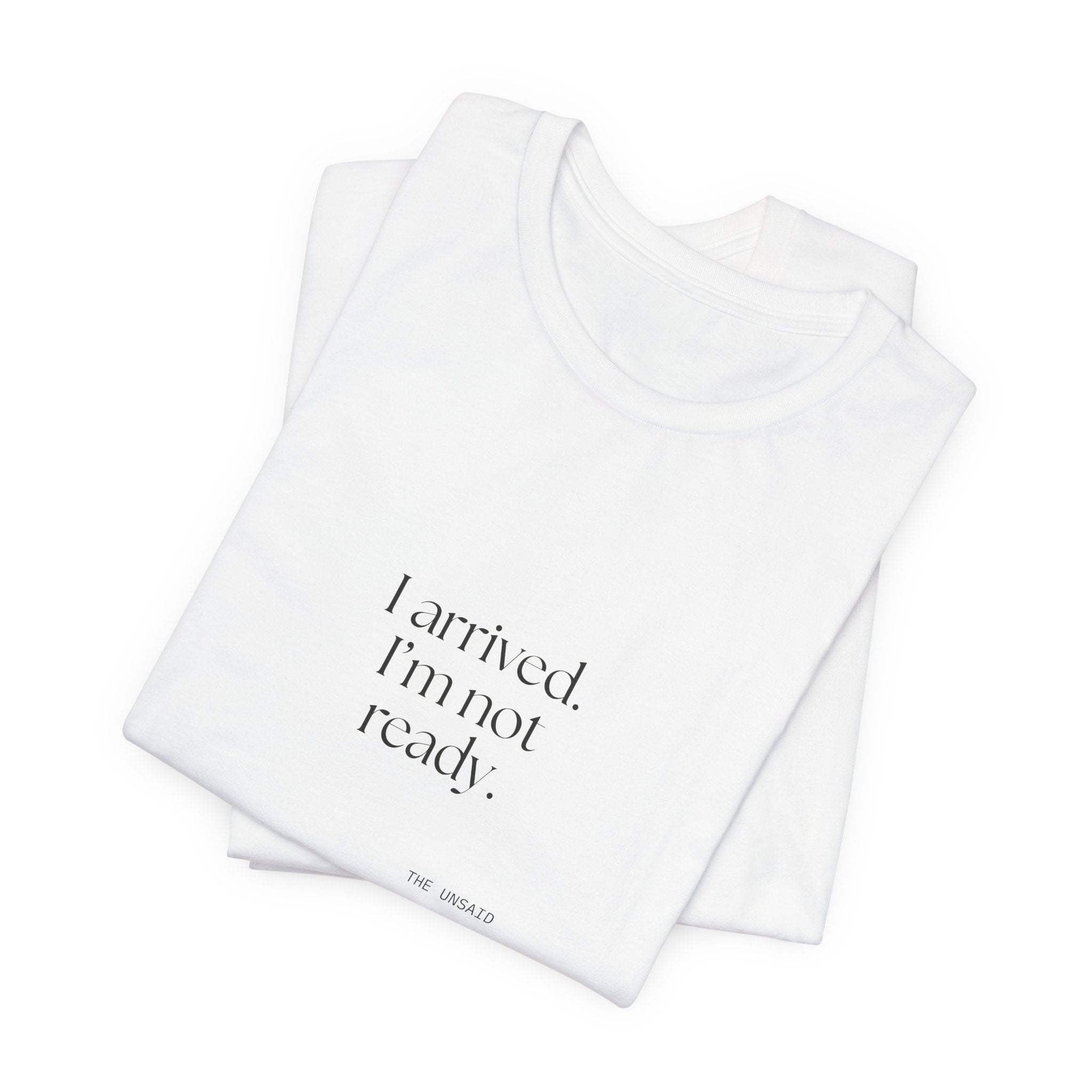 I arrived. I’m not ready - Shirt - For Quiet Minds