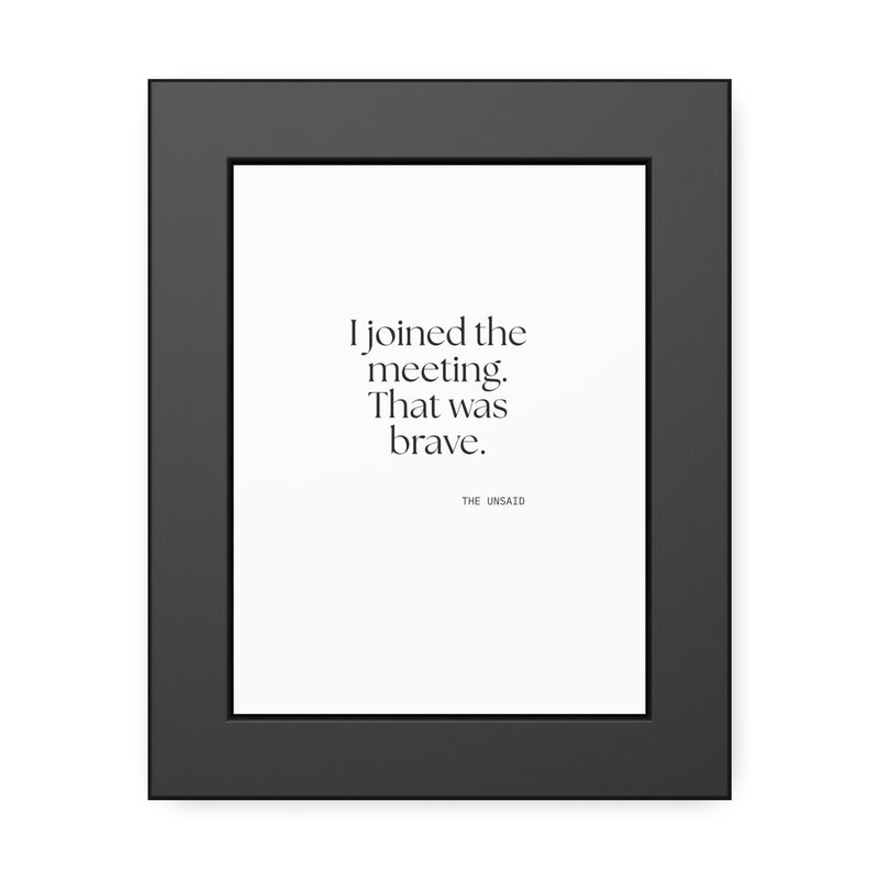 Framed Print — I joined the meeting. That was brave.