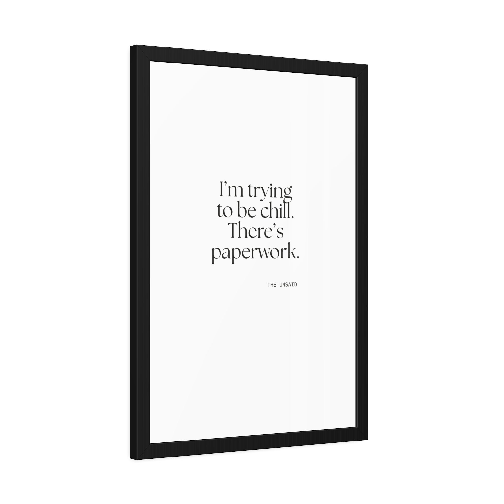 I’m trying to be chill. There’s paperwork - Framed Print - Dry Humor