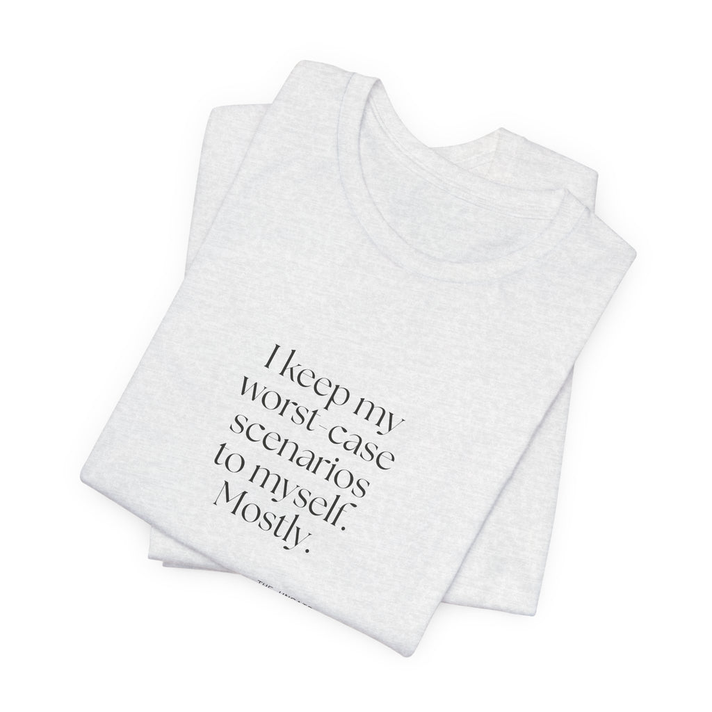 I keep my worst-case scenarios to myself. Mostly - Shirt - For Introverts