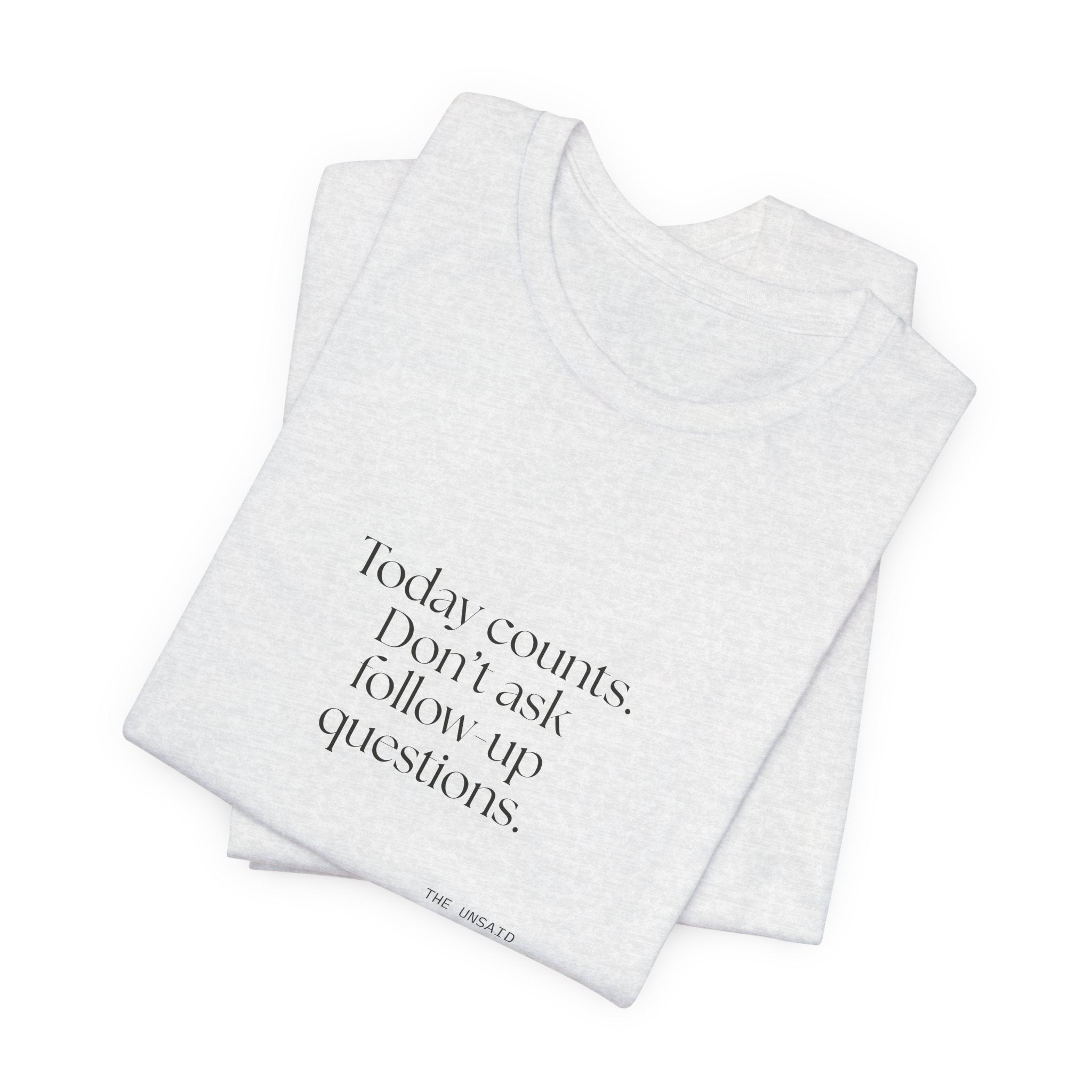 Today counts. Don’t ask follow-up questions - Shirt - Dry Humor
