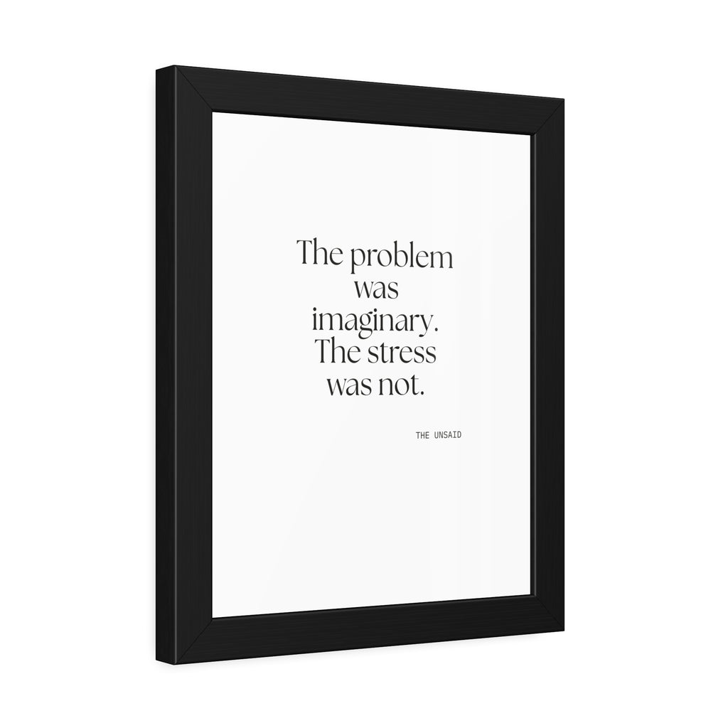 The problem was imaginary. The stress was not - Framed Print - For Overthinkers