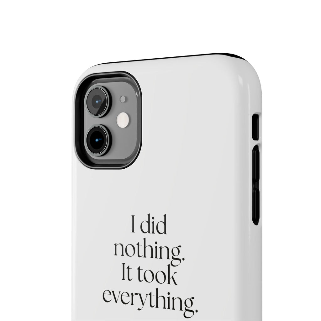 I did nothing. It took everything - Tough Phone Case - For Tired Days