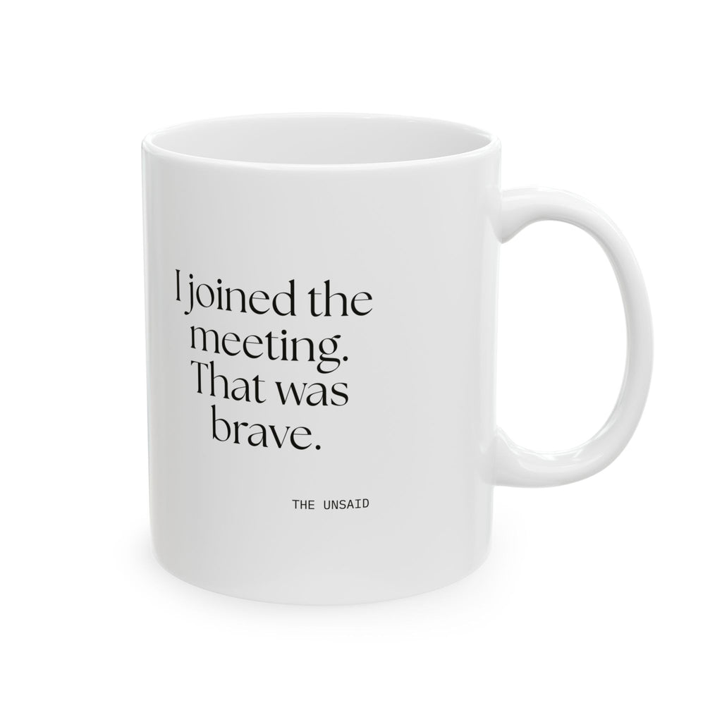 I joined the meeting. That was brave - Coffee Mug - For Tired Days