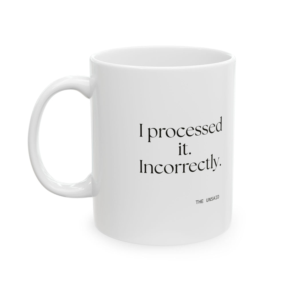 I processed it. Incorrectly - Coffee Mug - Dry Humor