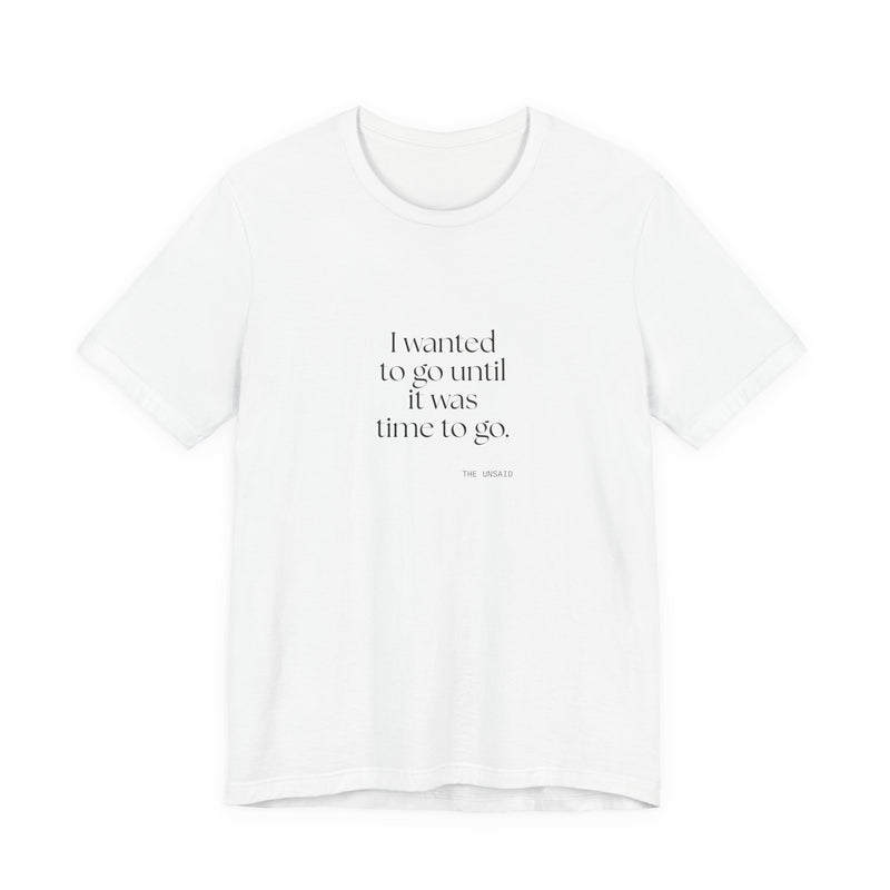Shirt — I wanted to go until it was time to go.