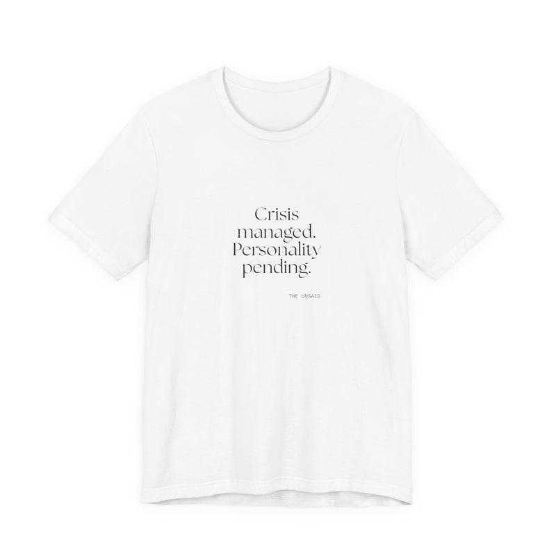 Shirt — Crisis managed. Personality pending.