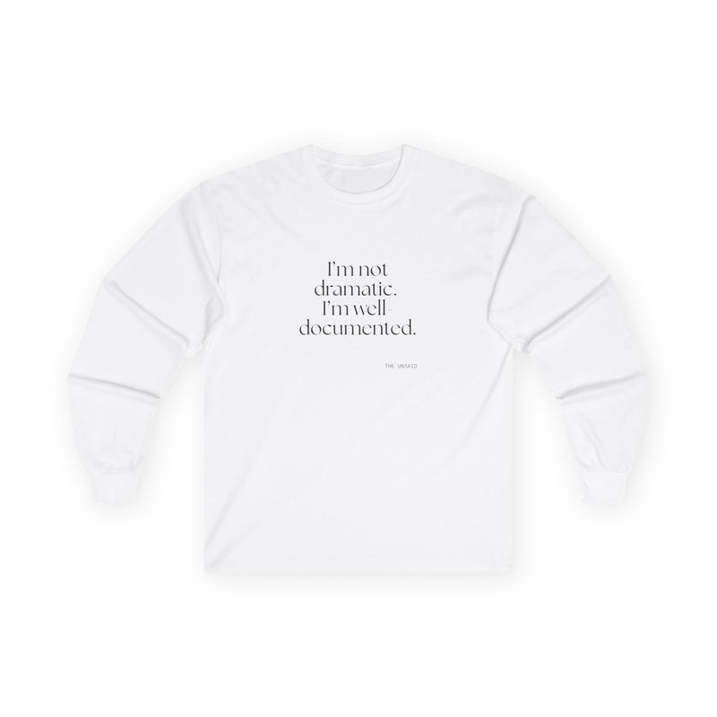 Long Sleeve Shirt — I’m not dramatic. I’m well-documented.