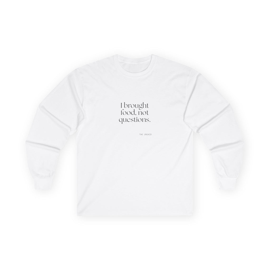 I brought food, not questions - Long Sleeve Shirt - For Someone Who Stays