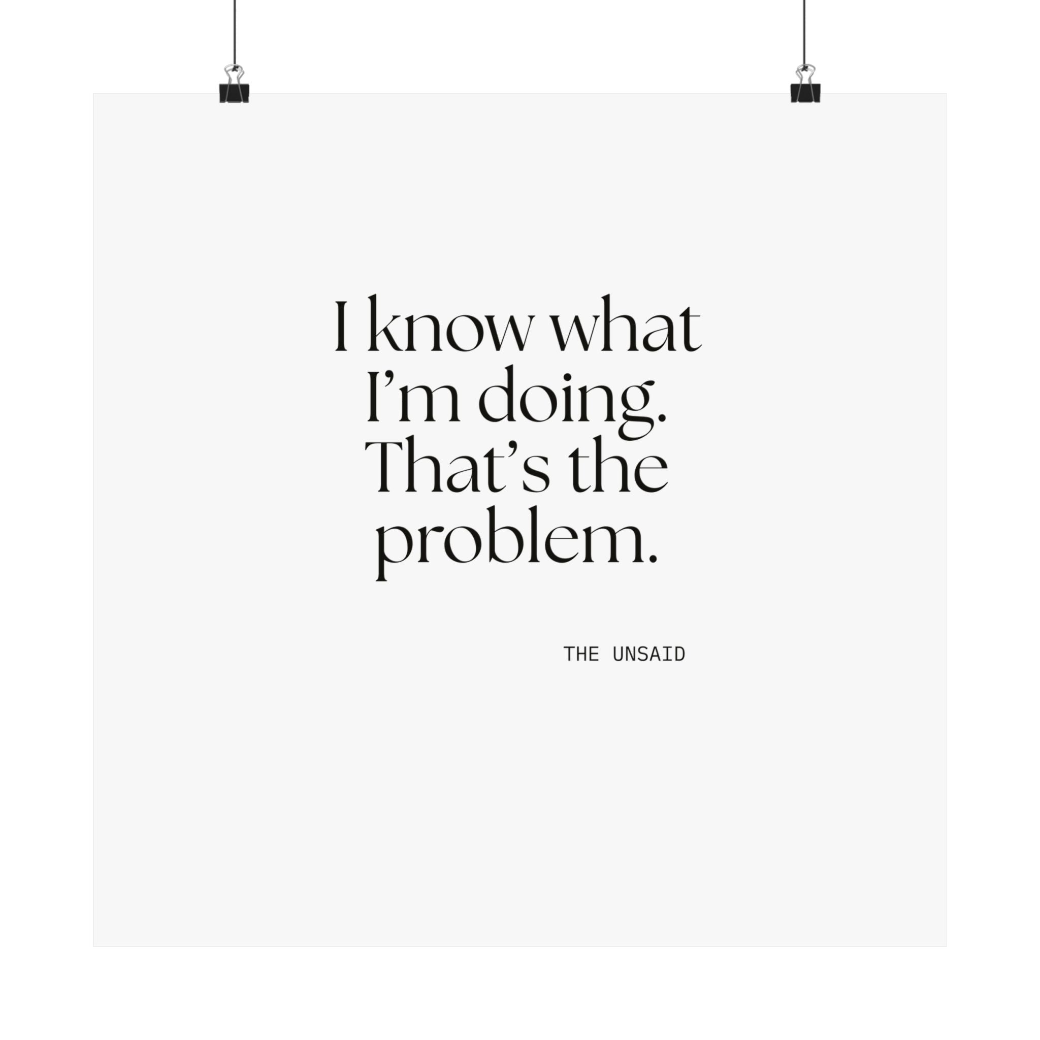 I know what I’m doing. That’s the problem - Poster - Dry Humor