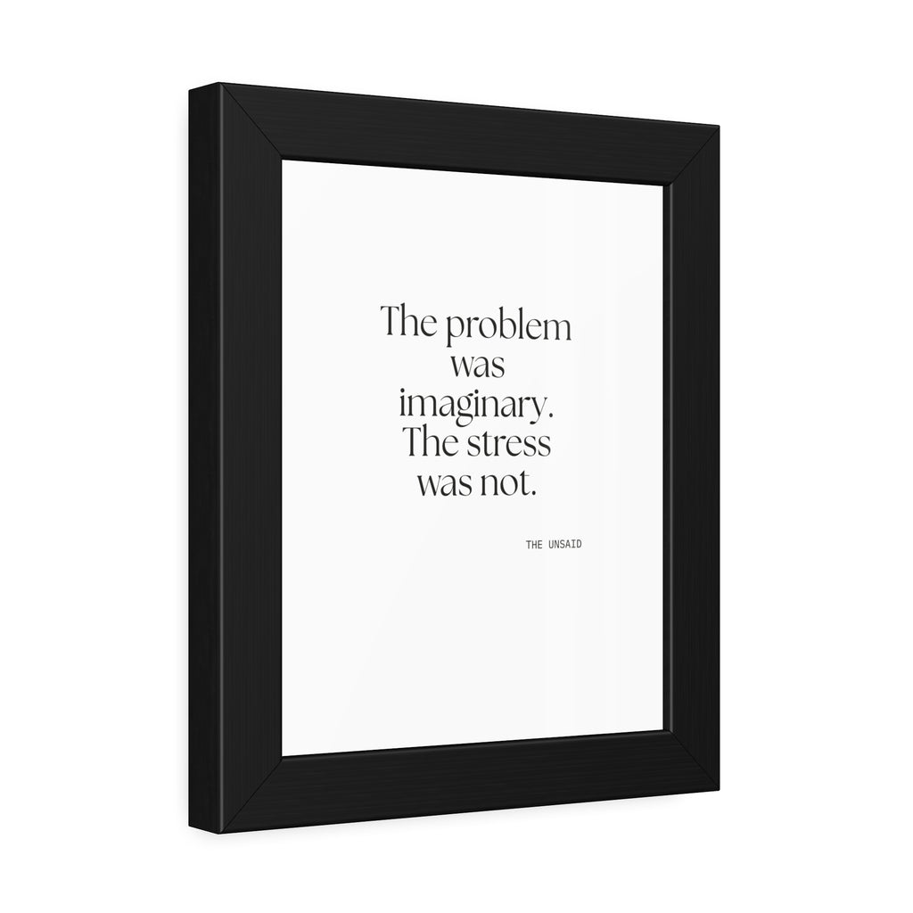 The problem was imaginary. The stress was not - Framed Print - For Overthinkers