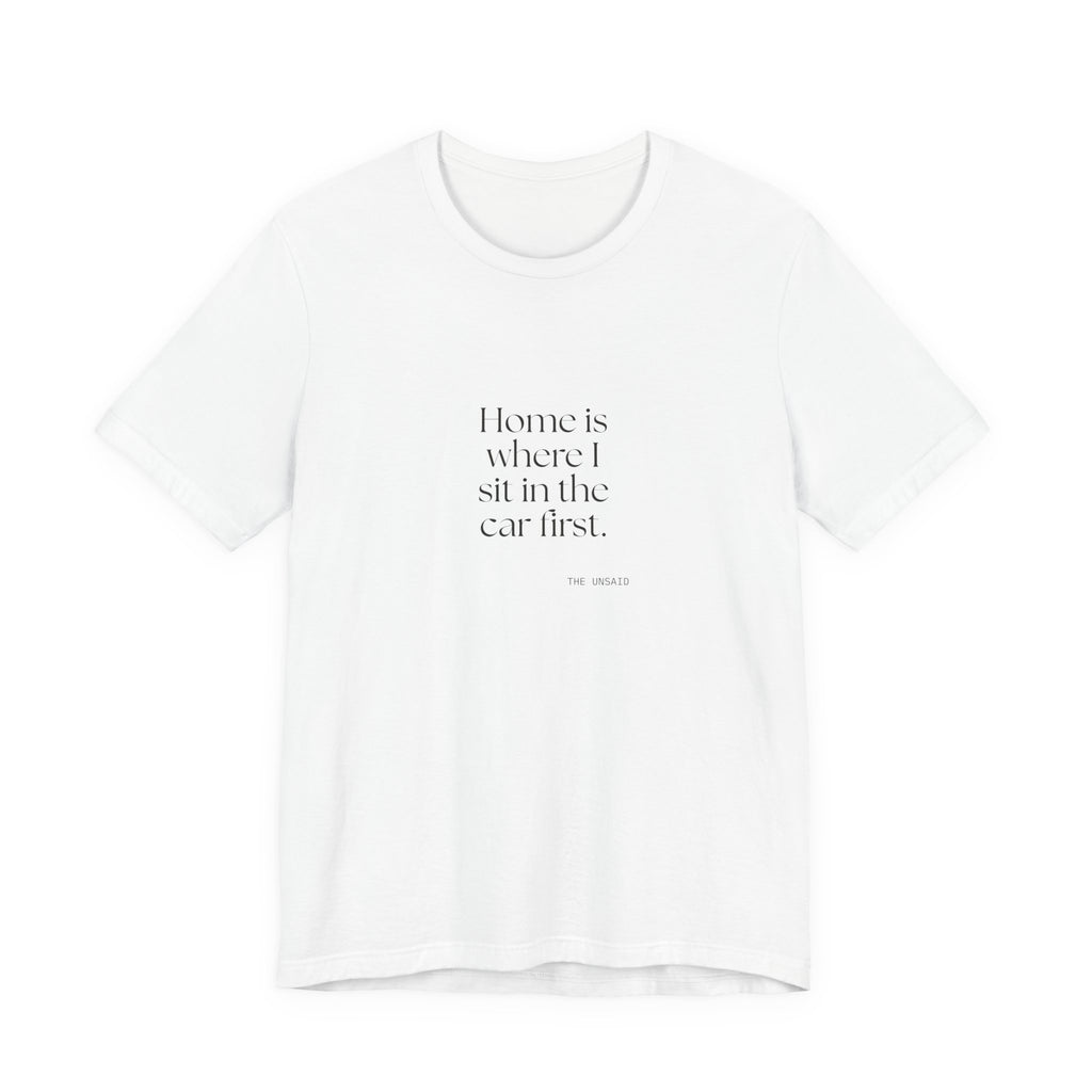 Home is where I sit in the car first - Shirt - For Quiet Minds