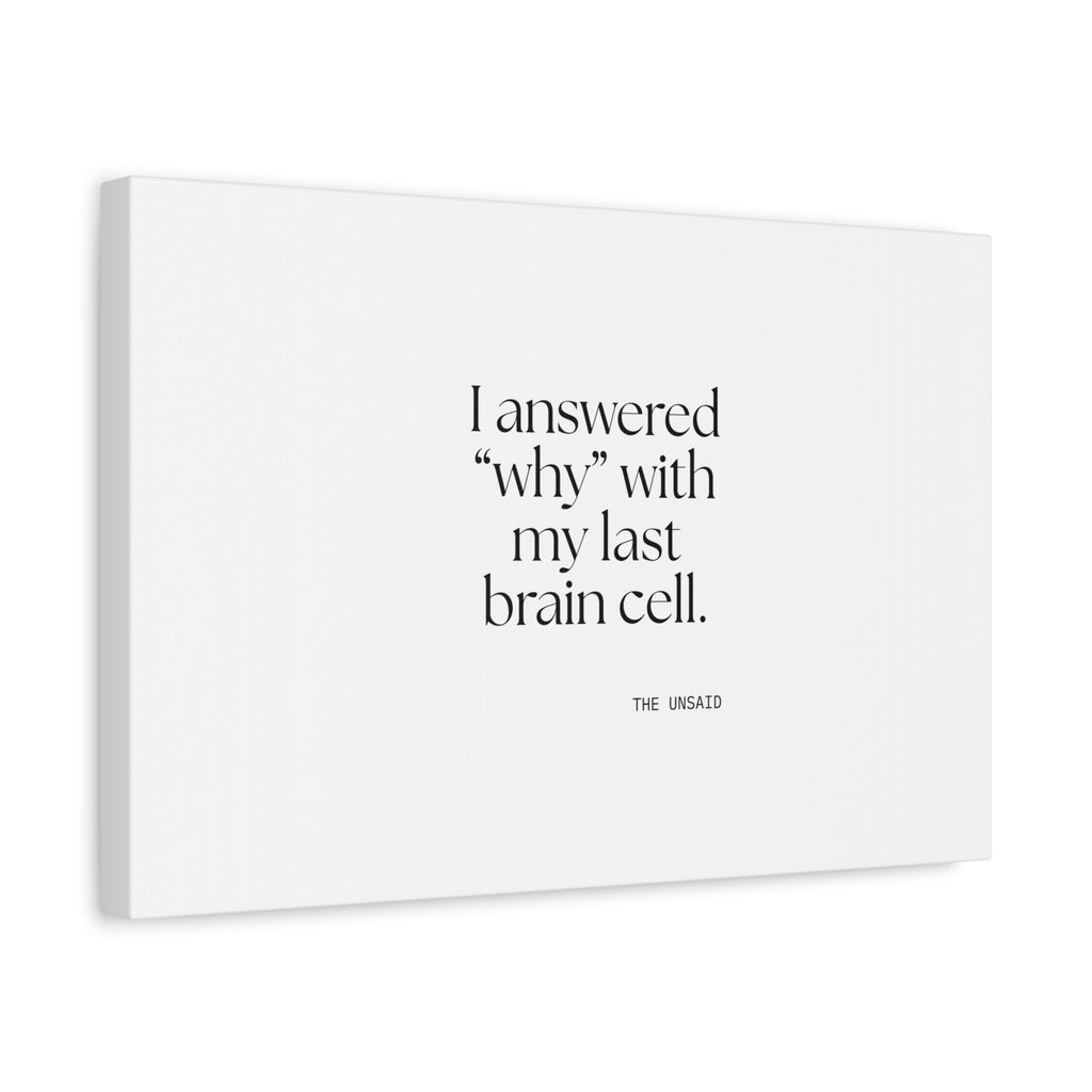 I answered “why” with my last brain cell - Canvas Print - Dry Humor