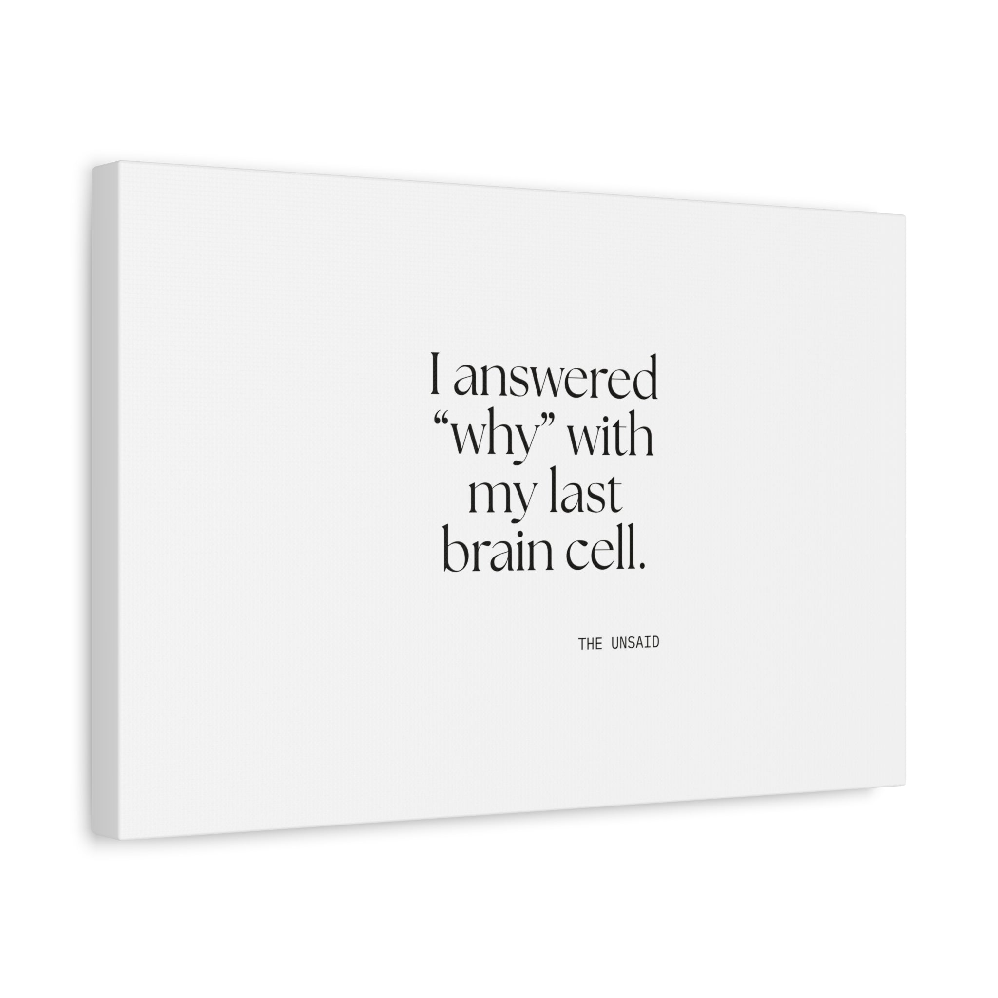 I answered “why” with my last brain cell - Canvas Print - Dry Humor