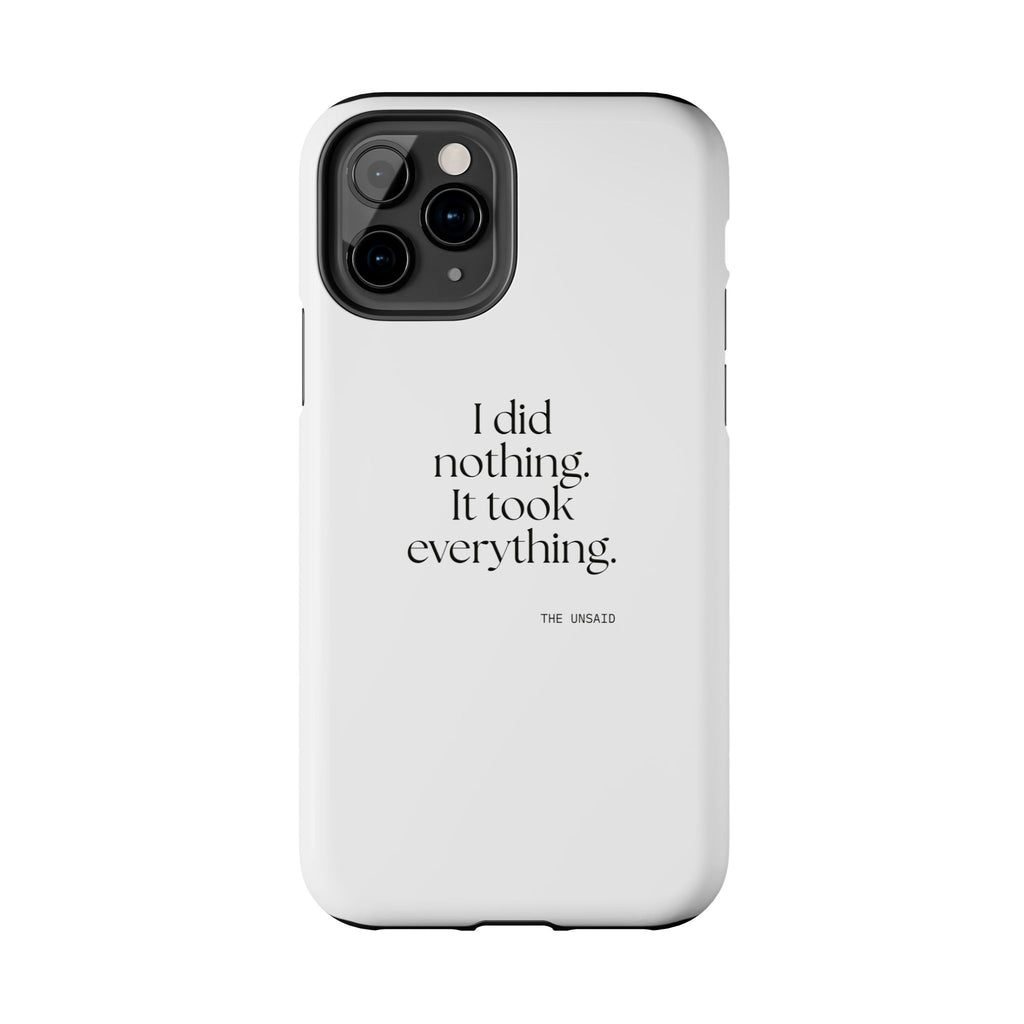 I did nothing. It took everything - Tough Phone Case - For Tired Days