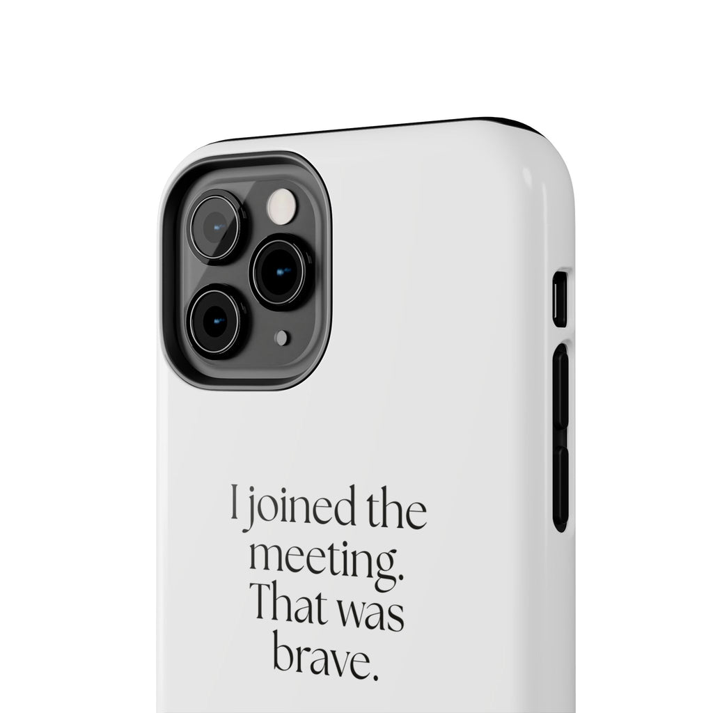 I joined the meeting. That was brave - Tough Phone Case - For Tired Days