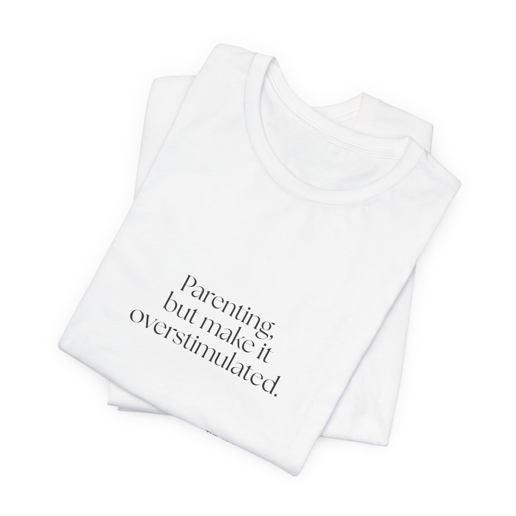 Parenting, but make it overstimulated - Shirt - Dry Humor