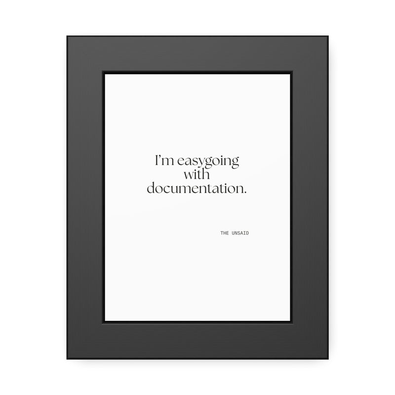 Framed Print — I’m easygoing with documentation.