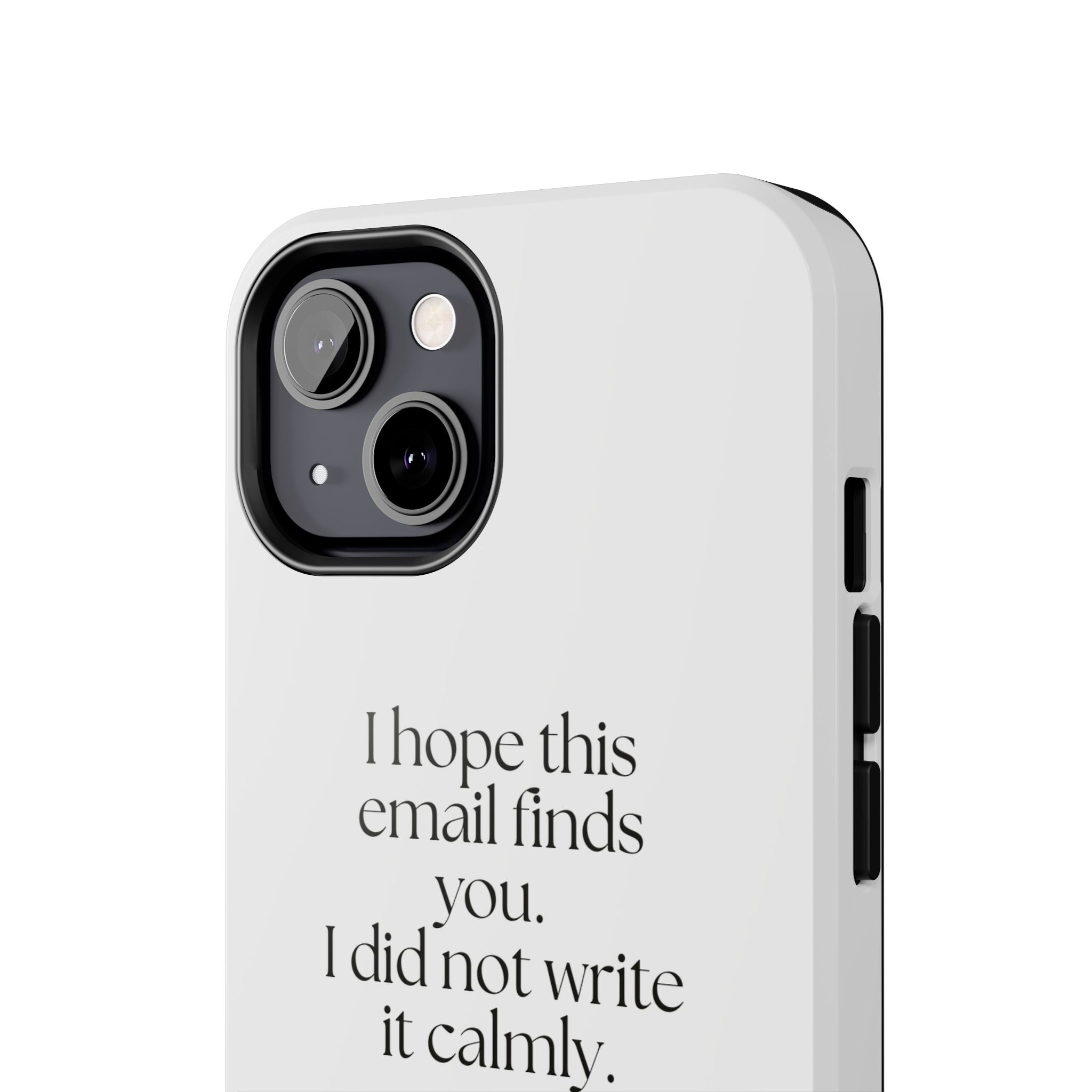 I hope this email finds you. I did not write it calmly - Tough Phone Case - Dry Humor