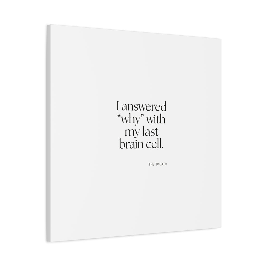 I answered “why” with my last brain cell - Canvas Print - Dry Humor