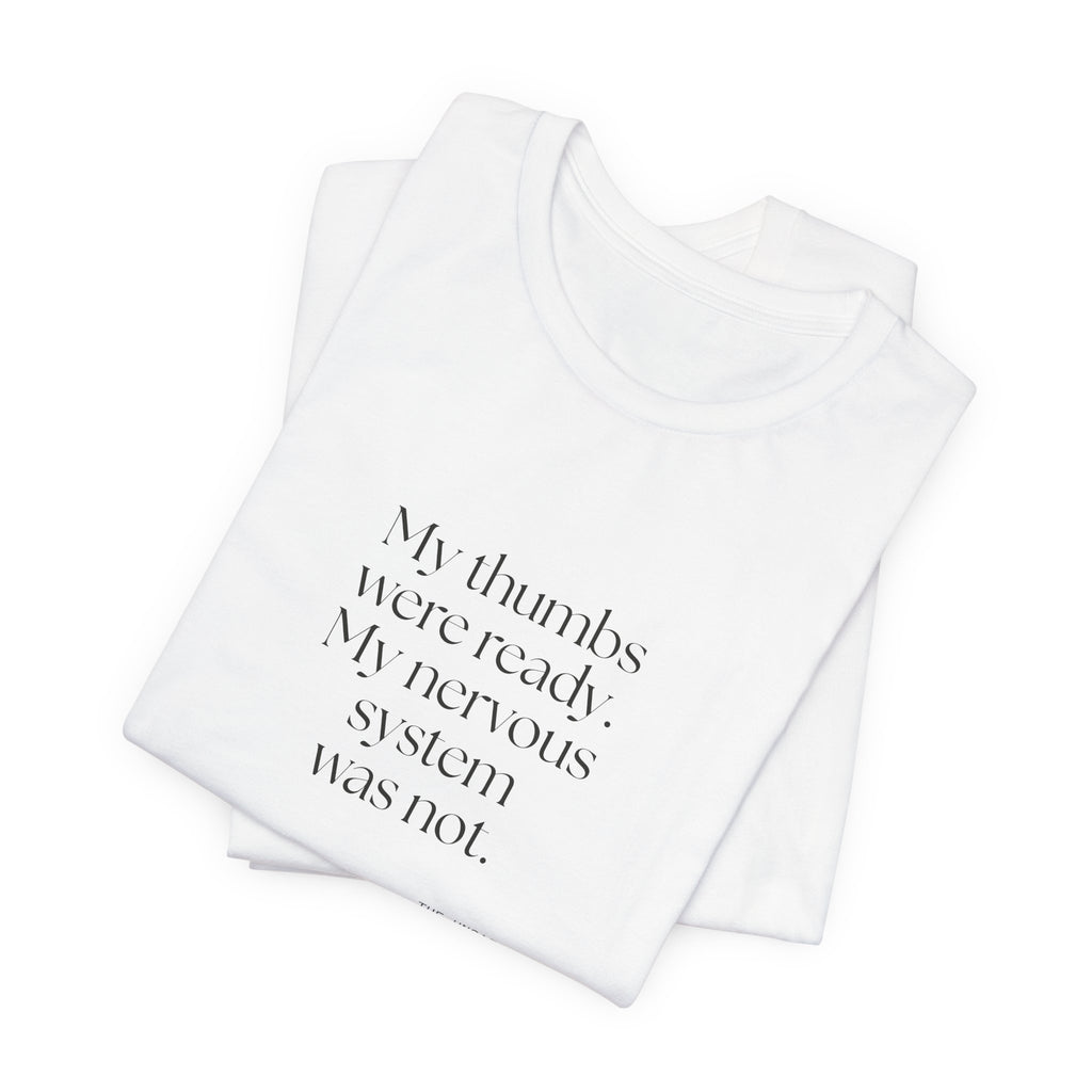My thumbs were ready. My nervous system was not - Shirt - For Overthinkers