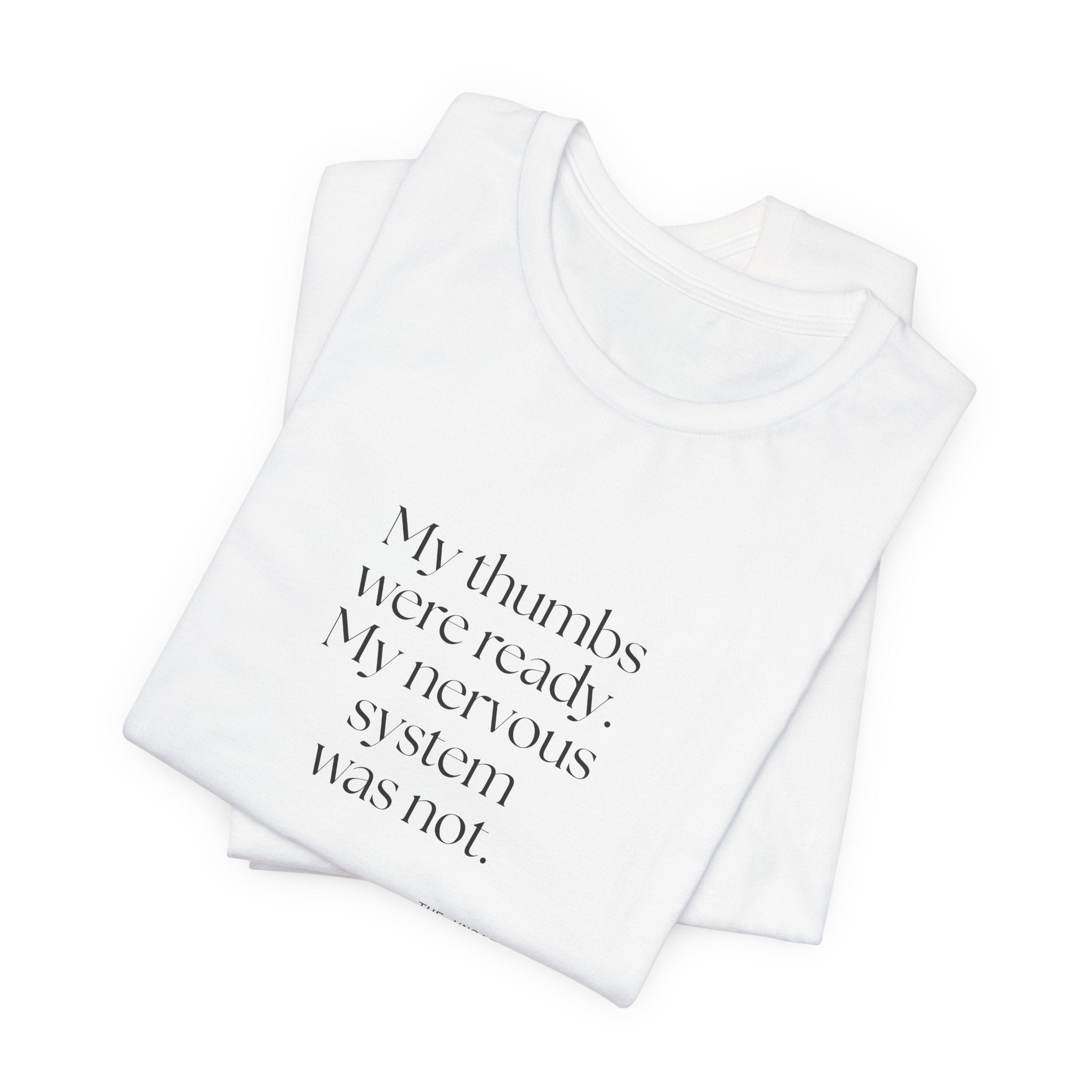 My thumbs were ready. My nervous system was not - Shirt - For Overthinkers