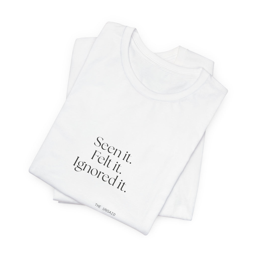 Seen it. Felt it. Ignored it - Shirt - For Overthinkers