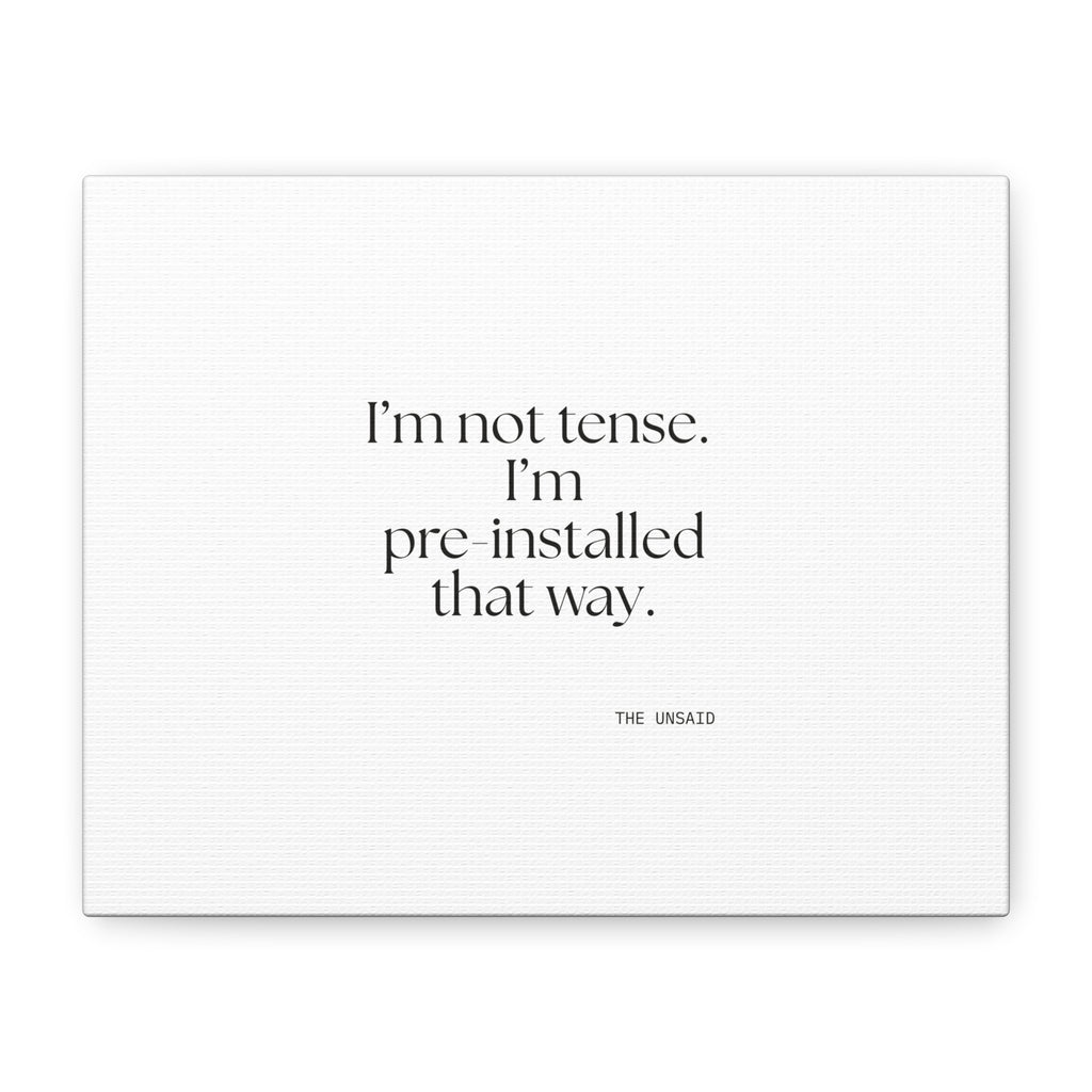 I’m not tense. I’m pre-installed that way - Canvas Print - For Quiet Minds