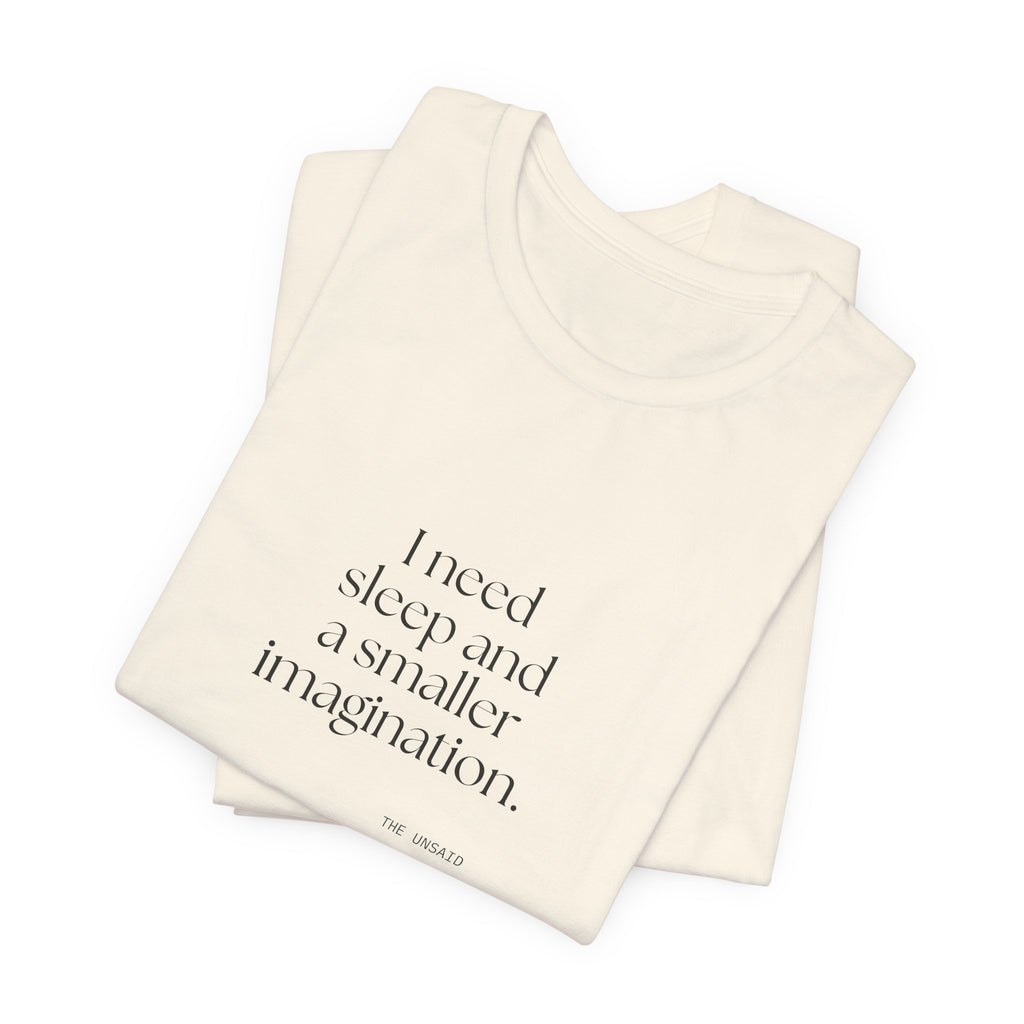 I need sleep and a smaller imagination - Shirt - For Overthinkers