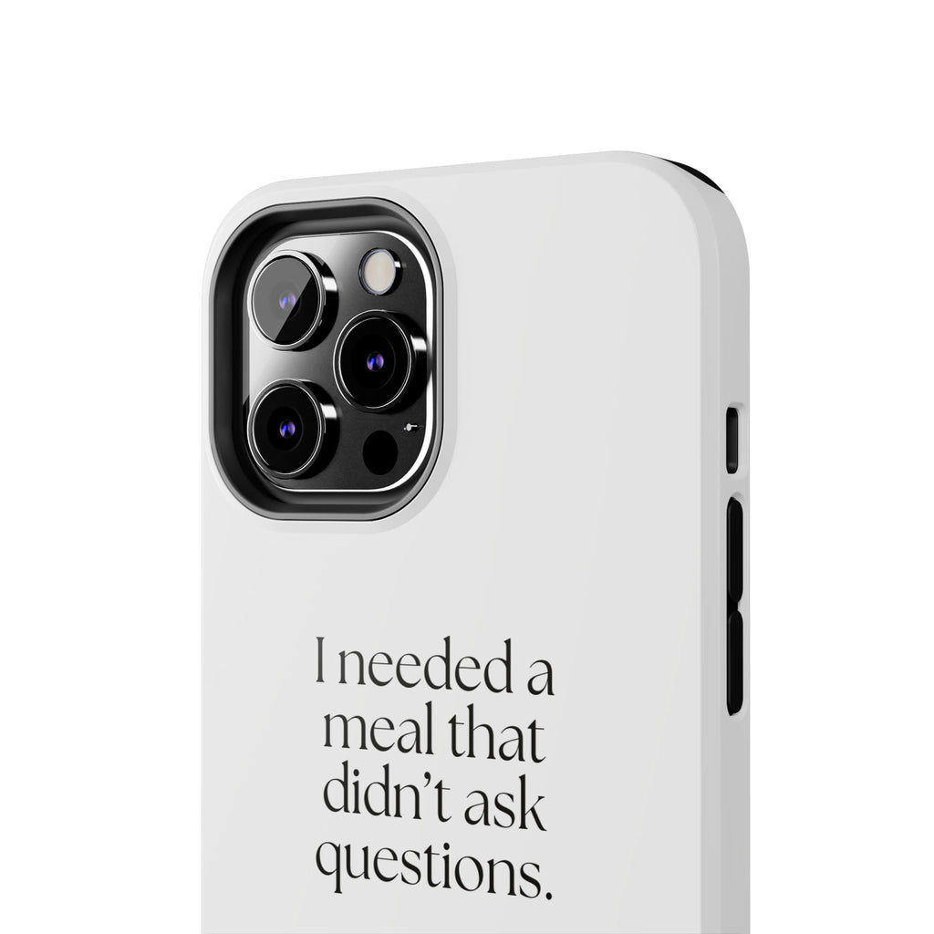 I needed a meal that didn’t ask questions - Tough Phone Case - Dry Humor