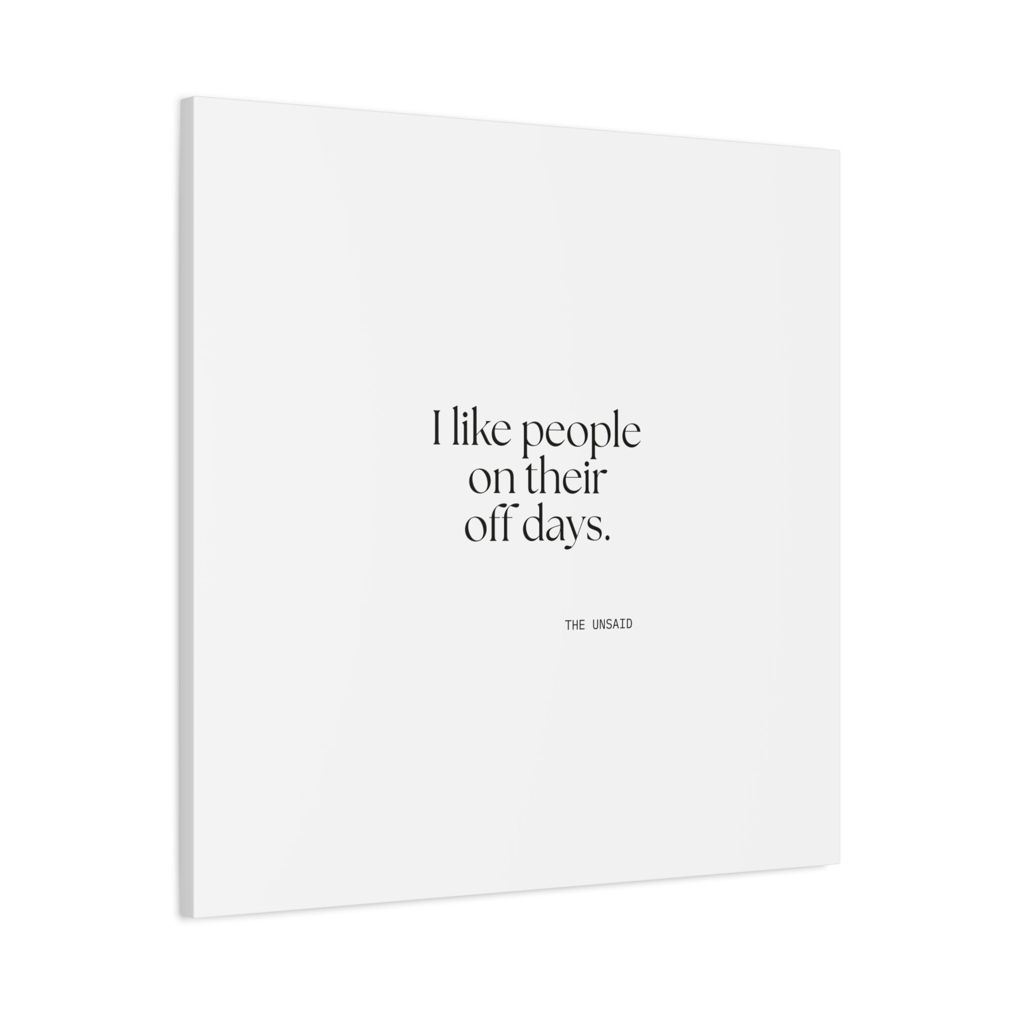 I like people on their off days - Canvas Print - For Someone Who Stays