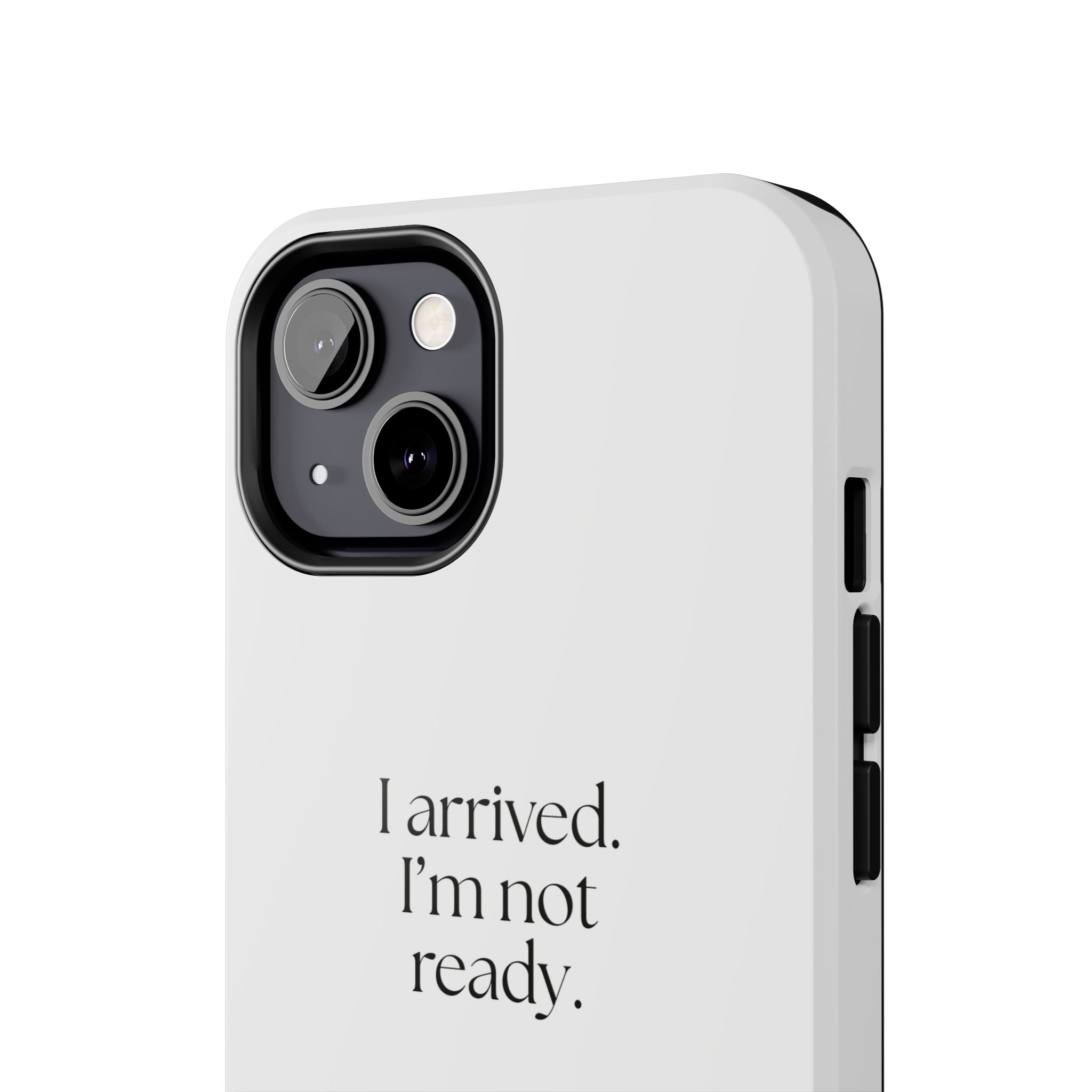 I arrived. I’m not ready - Tough Phone Case - For Quiet Minds
