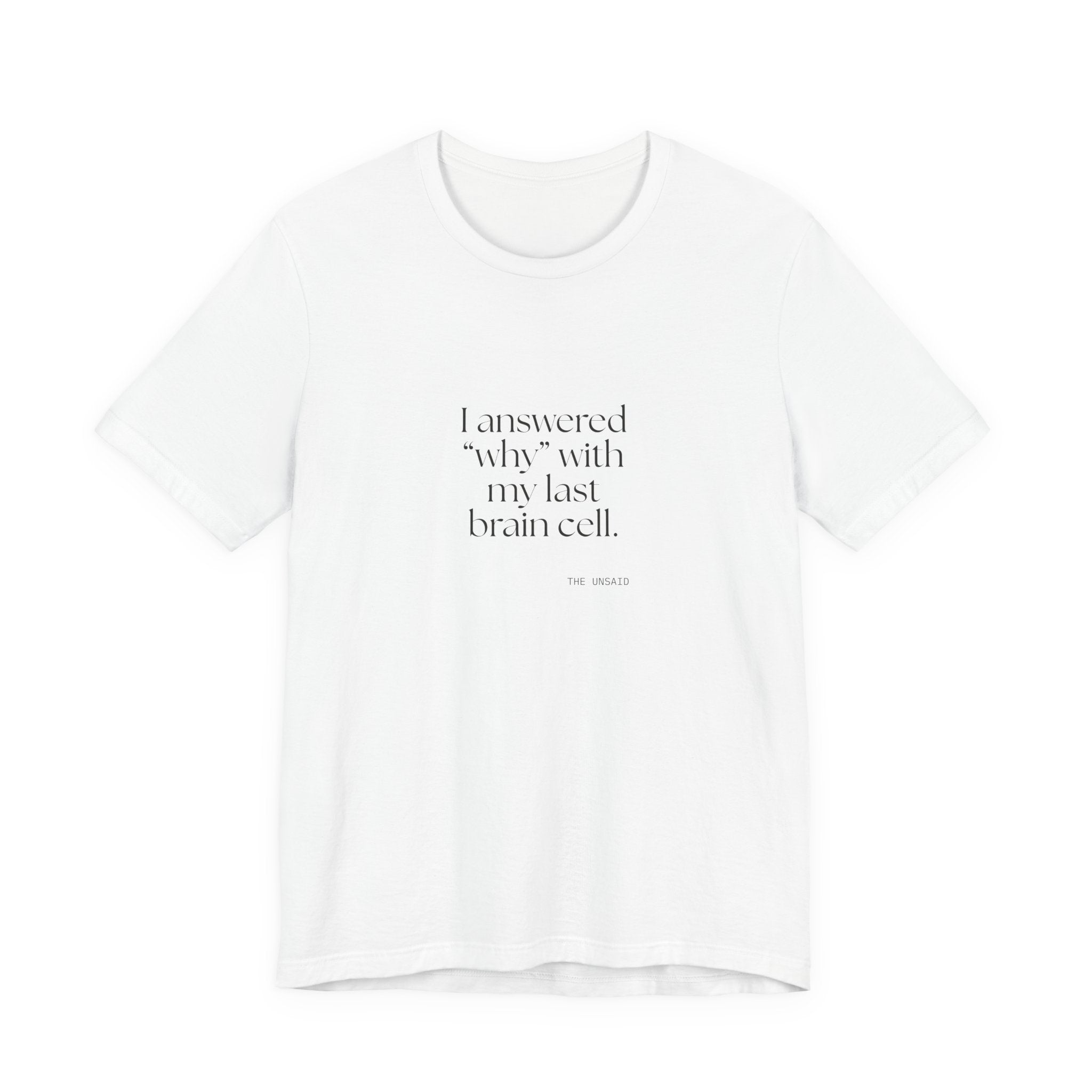 I answered “why” with my last brain cell - Shirt - Dry Humor