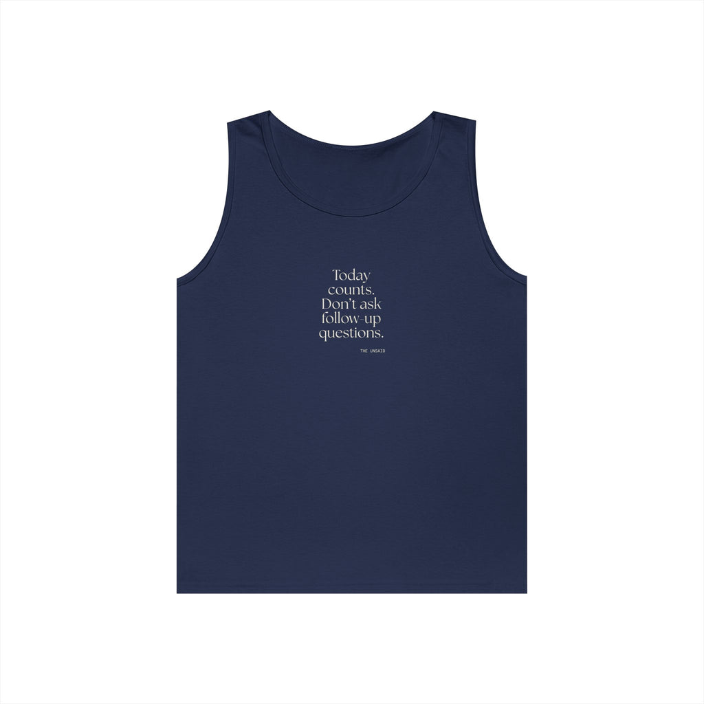 Today counts. Don’t ask follow-up questions - Tank Top - Dry Humor