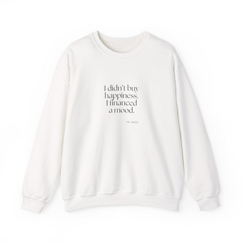 Sweatshirt — I didn’t buy happiness. I financed a mood.