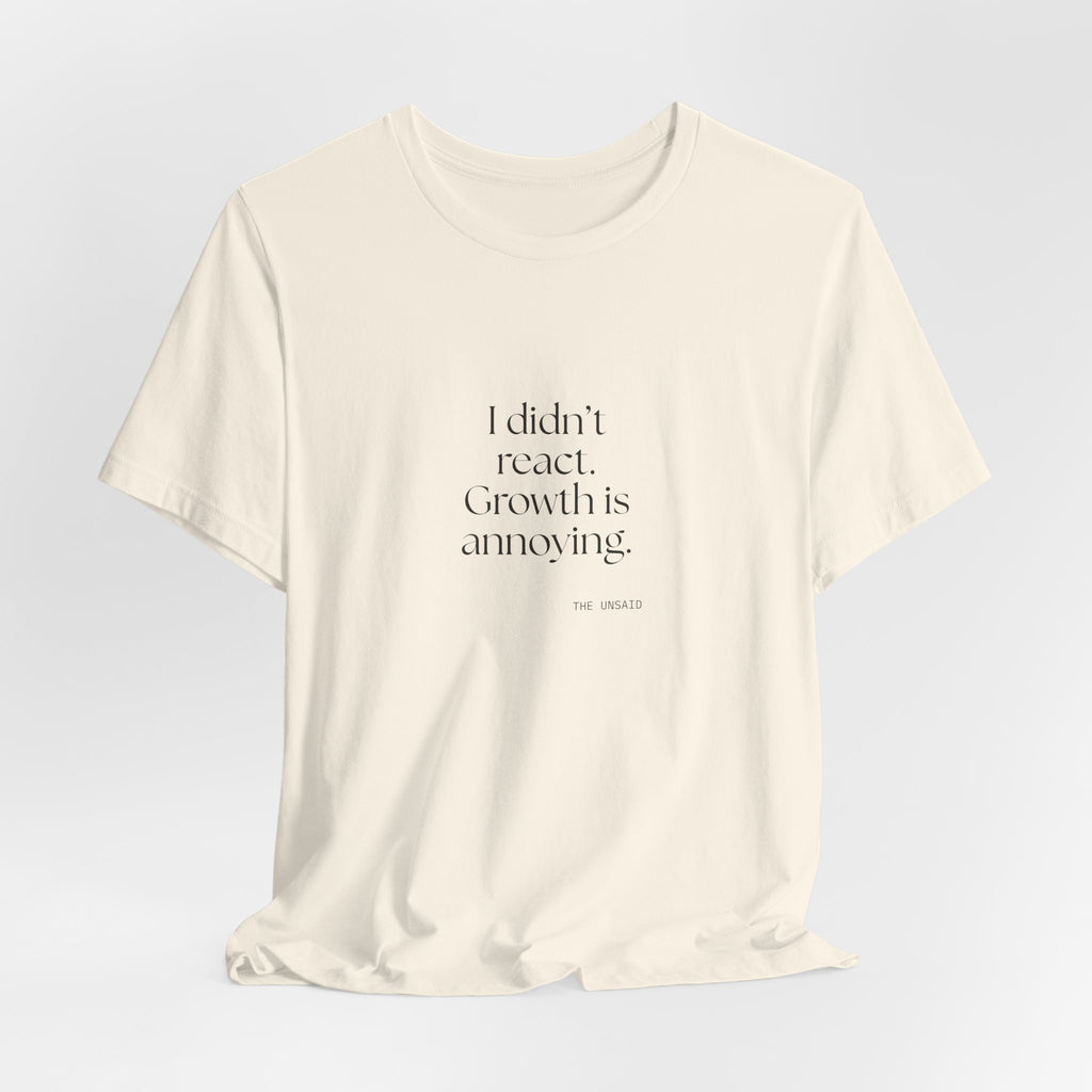 I didn’t react. Growth is annoying - Shirt - Dry Humor