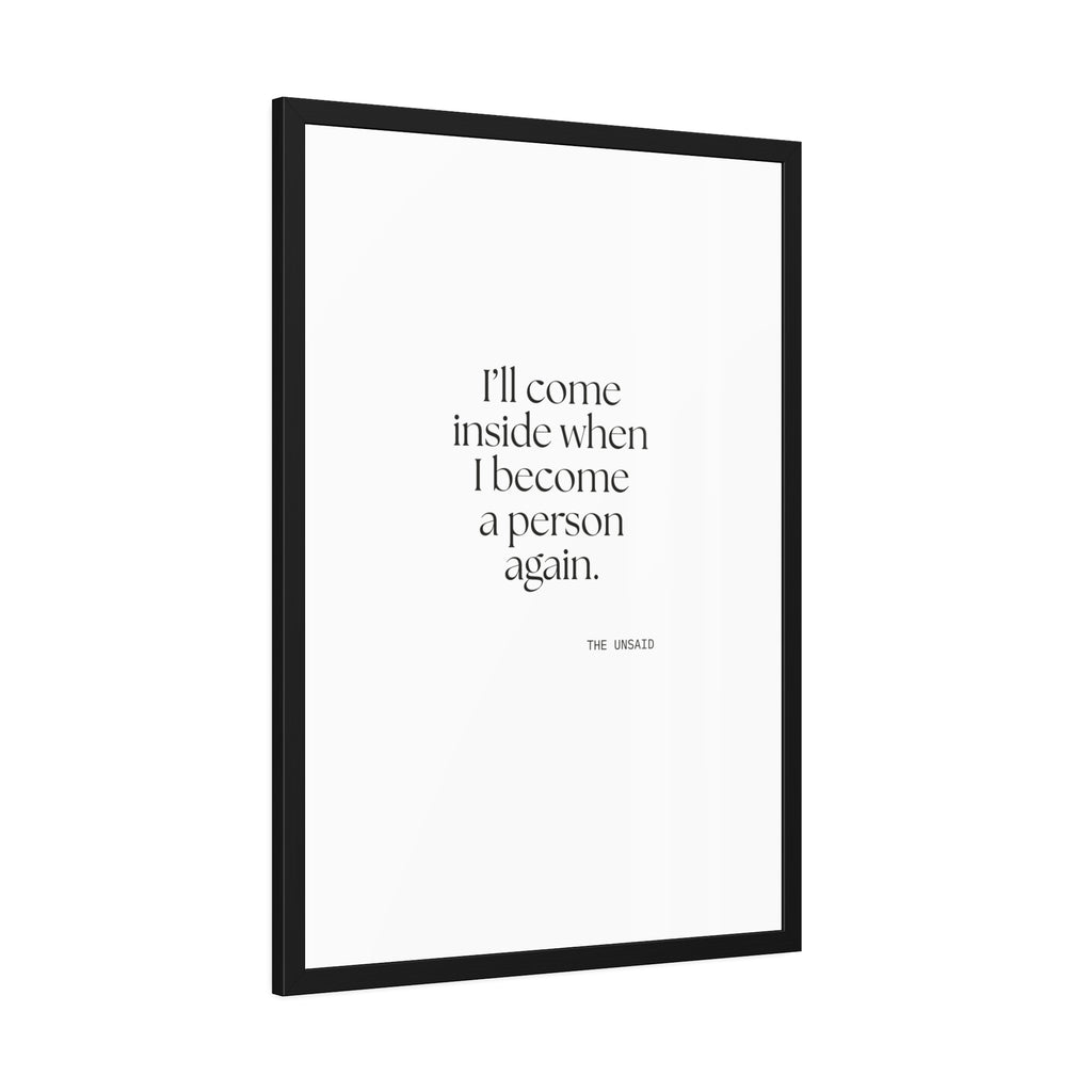 I’ll come inside when I become a person again - Framed Print - For Quiet Minds