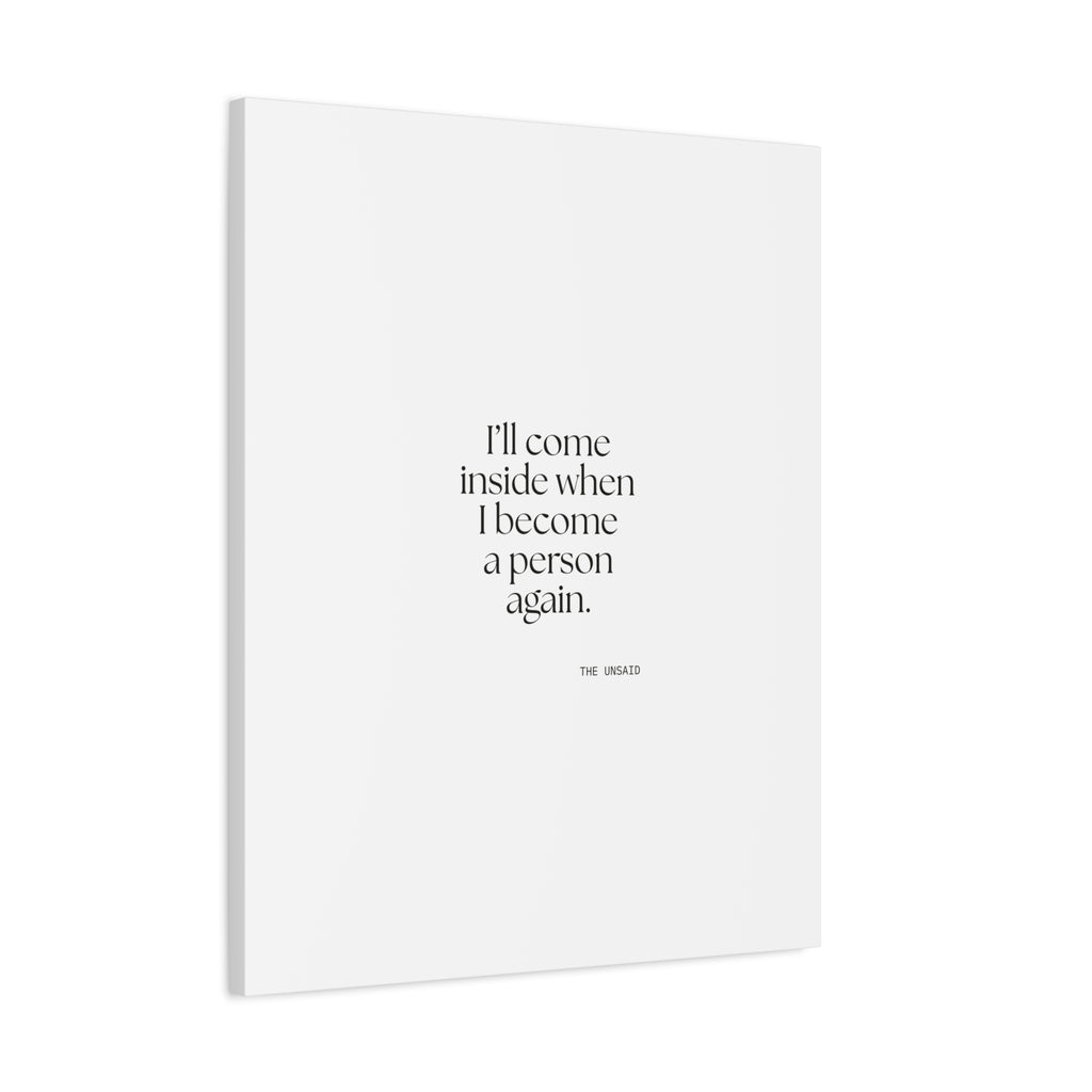 I’ll come inside when I become a person again - Canvas Print - For Quiet Minds
