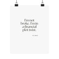 I’m not broke. I’m in a financial plot twist - Poster - Dry Humor