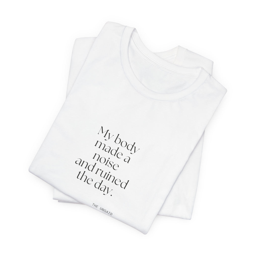 My body made a noise and ruined the day - Shirt - For Overthinkers