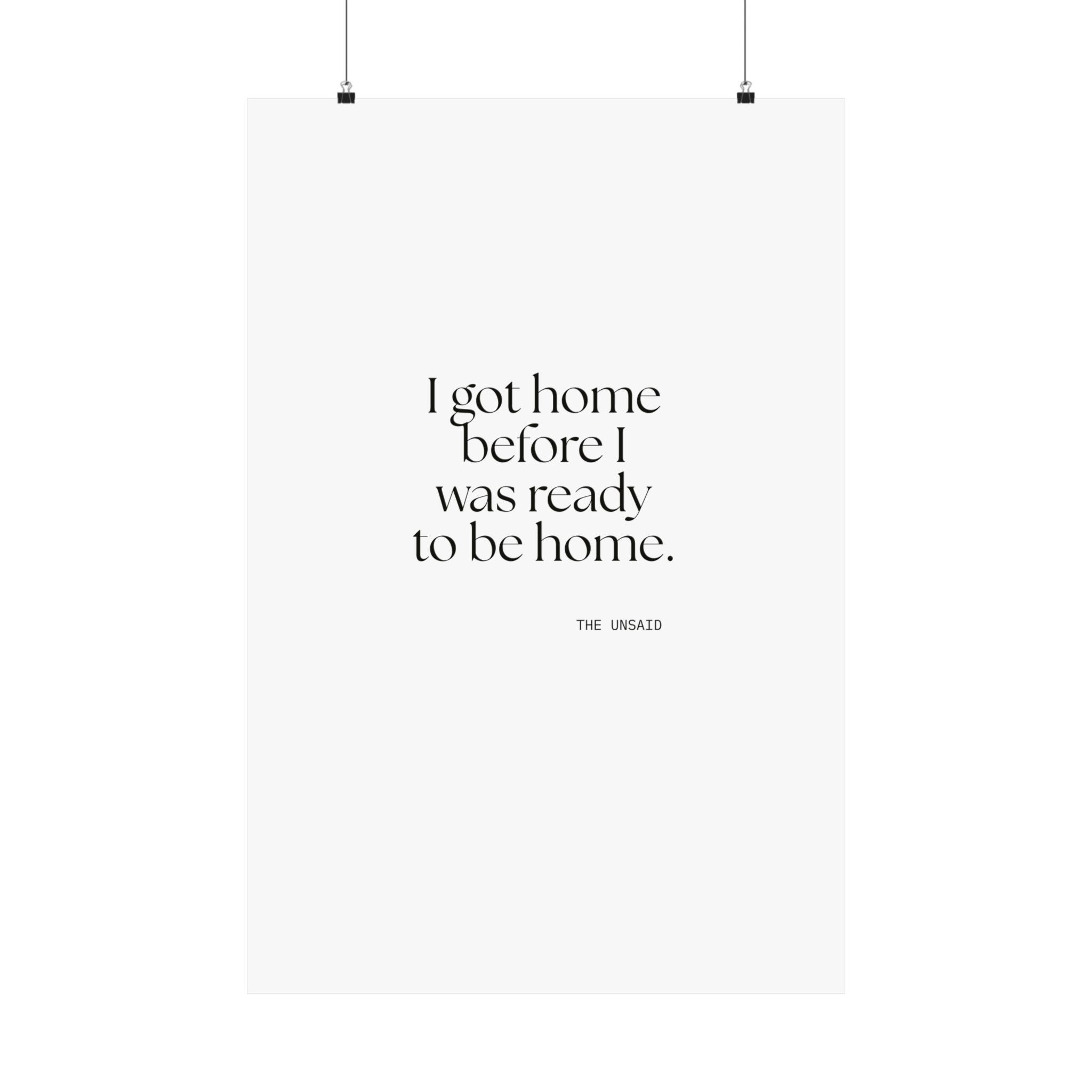 I got home before I was ready to be home - Poster - For Quiet Minds