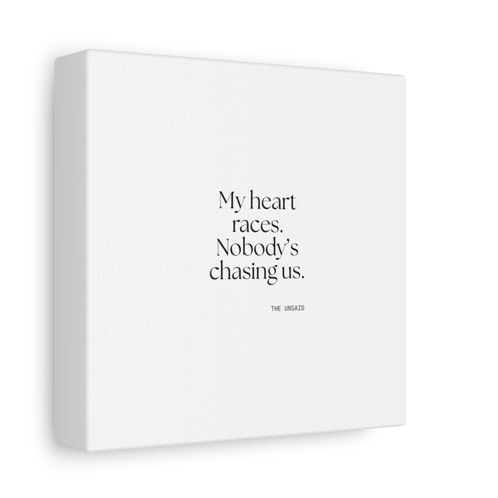 My heart races. Nobody’s chasing us - Canvas Print - For Quiet Minds